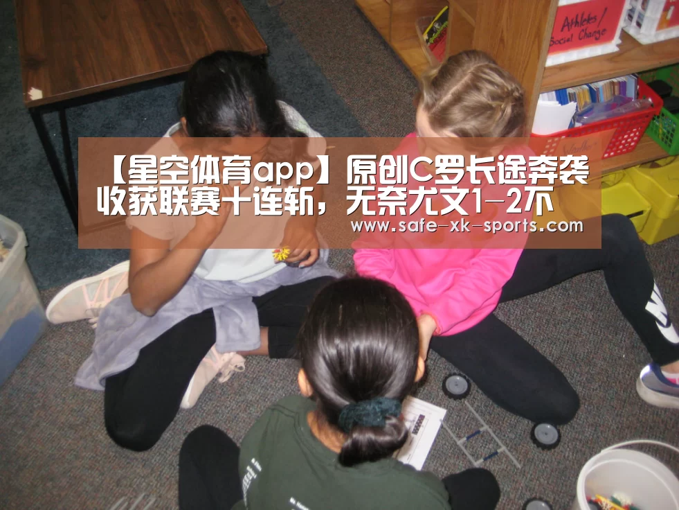【星空体育app】原创C罗长途奔袭收获联赛十连斩,无奈尤文1-2不敌维罗纳,萨里太无能(图1) 星空体育官网